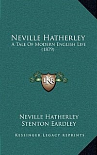 Neville Hatherley: A Tale of Modern English Life (1879) (Hardcover)