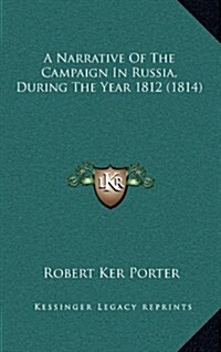 A Narrative of the Campaign in Russia, During the Year 1812 (1814) (Hardcover)