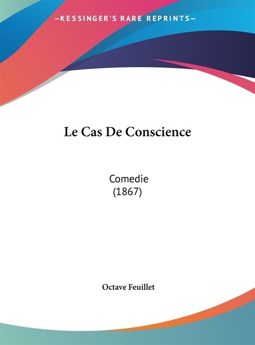 Le Cas de Conscience: Comedie (1867) (Hardcover)