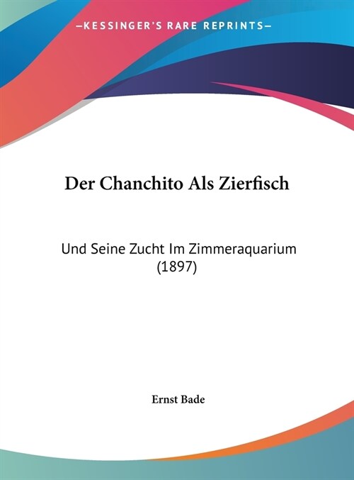 Der Chanchito ALS Zierfisch: Und Seine Zucht Im Zimmeraquarium (1897) (Hardcover)