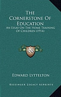 The Cornerstone of Education: An Essay on the Home Training of Children (1914) (Hardcover)