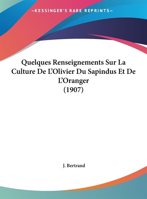 Quelques Renseignements Sur La Culture de LOlivier Du Sapindus Et de LOranger (1907) (Hardcover)