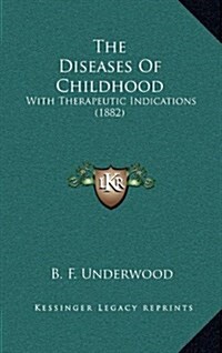The Diseases of Childhood: With Therapeutic Indications (1882) (Hardcover)