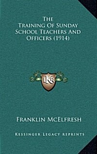 The Training of Sunday School Teachers and Officers (1914) (Hardcover)