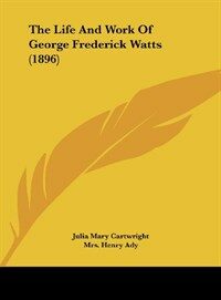 The Life and Work of George Frederick Watts (1896) (Hardcover)