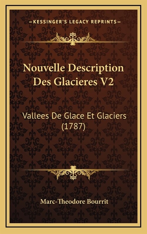 Nouvelle Description Des Glacieres V2: Vallees de Glace Et Glaciers (1787) (Hardcover)