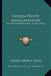 Indian-White Amalgamation: An Anthropometric Study (1916) (Hardcover)