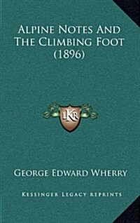 Alpine Notes and the Climbing Foot (1896) (Hardcover)