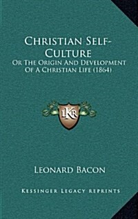 Christian Self-Culture: Or the Origin and Development of a Christian Life (1864) (Hardcover)