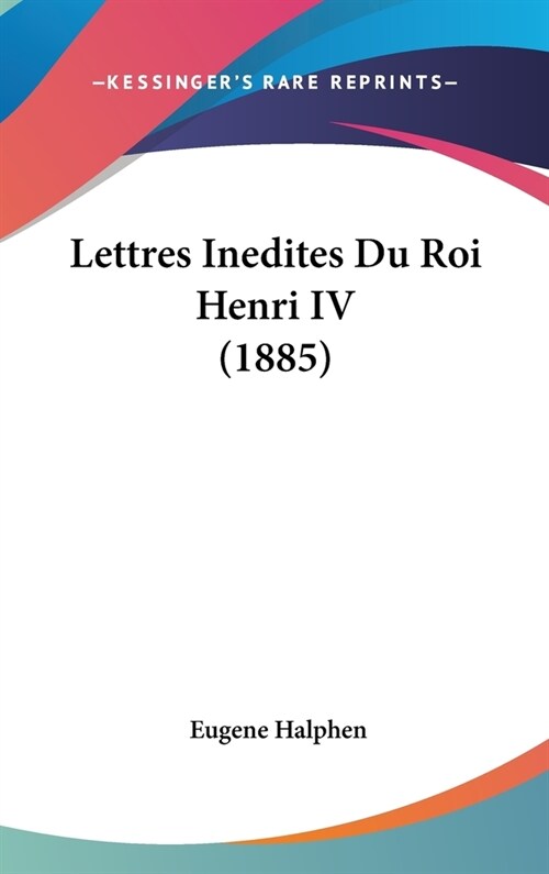 Lettres Inedites Du Roi Henri IV (1885) (Hardcover)