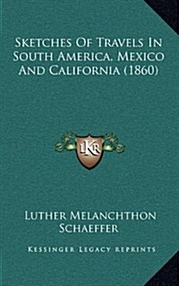 Sketches of Travels in South America, Mexico and California (1860) (Hardcover)