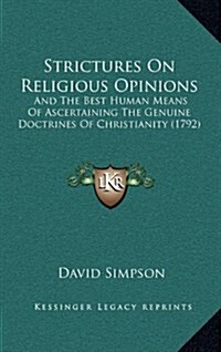 Strictures on Religious Opinions: And the Best Human Means of Ascertaining the Genuine Doctrines of Christianity (1792) (Hardcover)