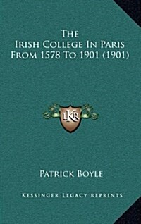 The Irish College in Paris from 1578 to 1901 (1901) (Hardcover)