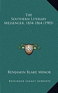The Southern Literary Messenger, 1834-1864 (1905) (Hardcover)