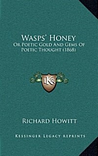 Wasps Honey: Or Poetic Gold and Gems of Poetic Thought (1868) (Hardcover)