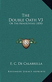 The Double Oath V3: Or the Rendezvous (1850) (Hardcover)