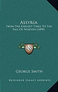 Assyria: From the Earliest Times to the Fall of Nineveh (1890) (Hardcover)