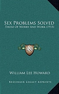 Sex Problems Solved: Those of Worry and Work (1915) (Hardcover)