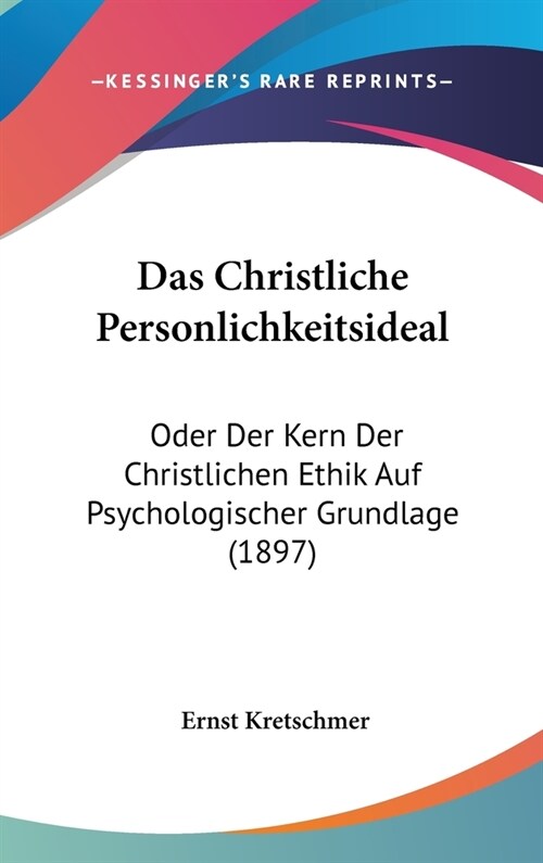 Das Christliche Personlichkeitsideal: Oder Der Kern Der Christlichen Ethik Auf Psychologischer Grundlage (1897) (Hardcover)