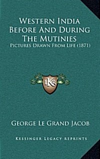 Western India Before and During the Mutinies: Pictures Drawn from Life (1871) (Hardcover)
