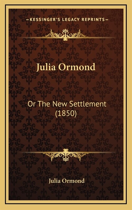 Julia Ormond: Or The New Settlement (1850) (Hardcover)