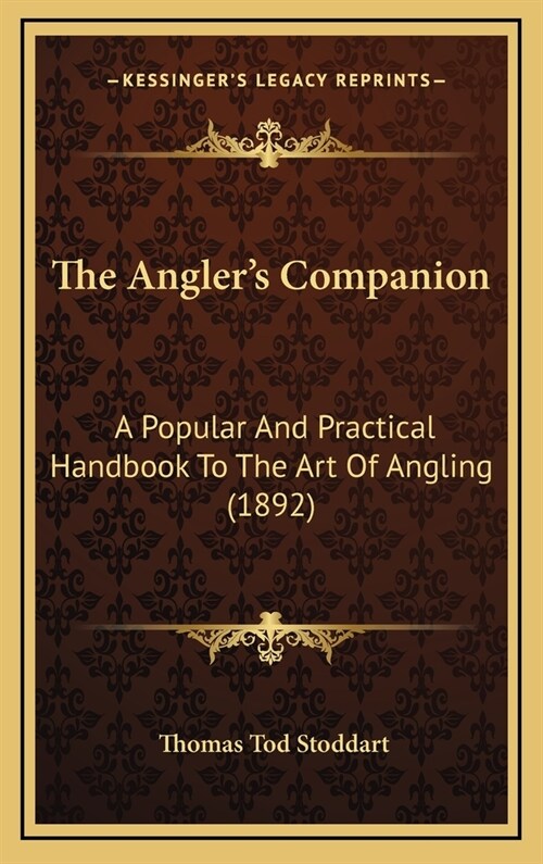 The Anglers Companion: A Popular And Practical Handbook To The Art Of Angling (1892) (Hardcover)