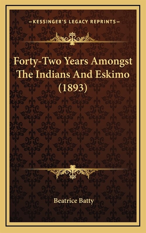 Forty-Two Years Amongst the Indians and Eskimo (1893) (Hardcover)