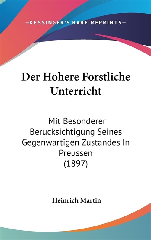 Der Hohere Forstliche Unterricht: Mit Besonderer Berucksichtigung Seines Gegenwartigen Zustandes in Preussen (1897) (Hardcover)