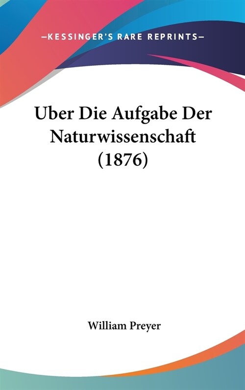 Uber Die Aufgabe Der Naturwissenschaft (1876) (Hardcover)