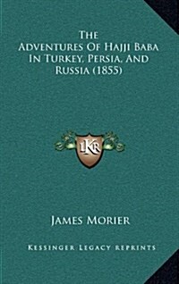 The Adventures Of Hajji Baba In Turkey, Persia, And Russia (1855) (Hardcover)