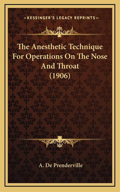 The Anesthetic Technique For Operations On The Nose And Throat (1906) (Hardcover)
