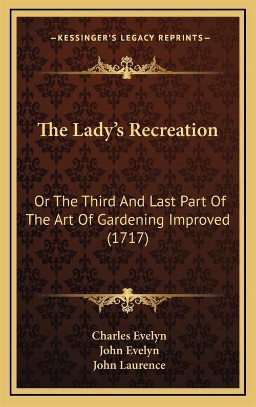 The Ladys Recreation: Or The Third And Last Part Of The Art Of Gardening Improved (1717) (Hardcover)