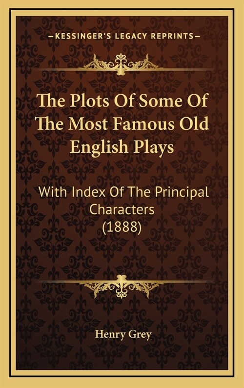The Plots Of Some Of The Most Famous Old English Plays: With Index Of The Principal Characters (1888) (Hardcover)