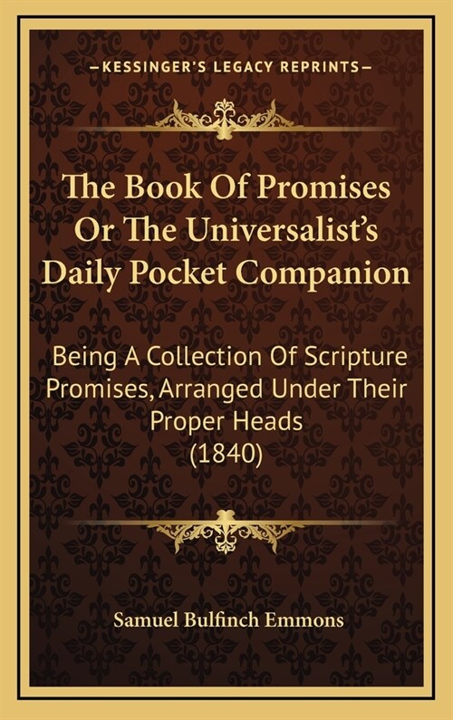 The Book Of Promises Or The Universalists Daily Pocket Companion: Being A Collection Of Scripture Promises, Arranged Under Their Proper Heads (1840) (Hardcover)