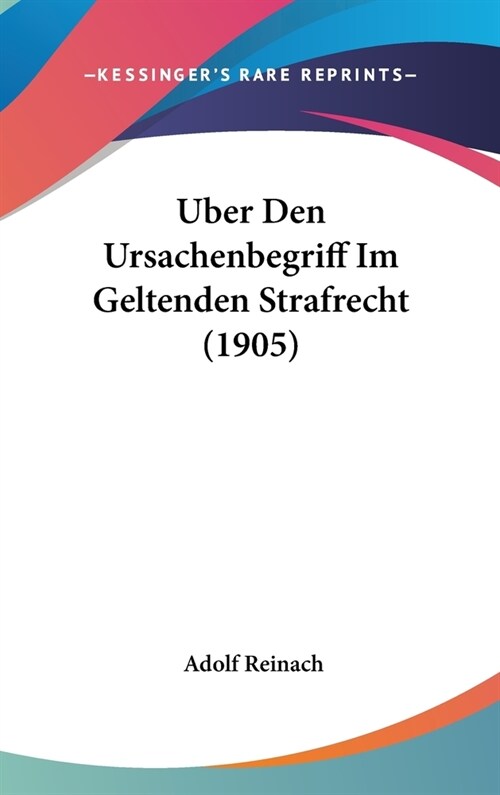 Uber Den Ursachenbegriff Im Geltenden Strafrecht (1905) (Hardcover)