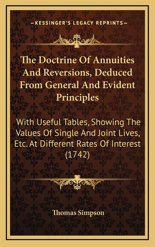 The Doctrine Of Annuities And Reversions, Deduced From General And Evident Principles: With Useful Tables, Showing The Values Of Single And Joint Live (Hardcover)