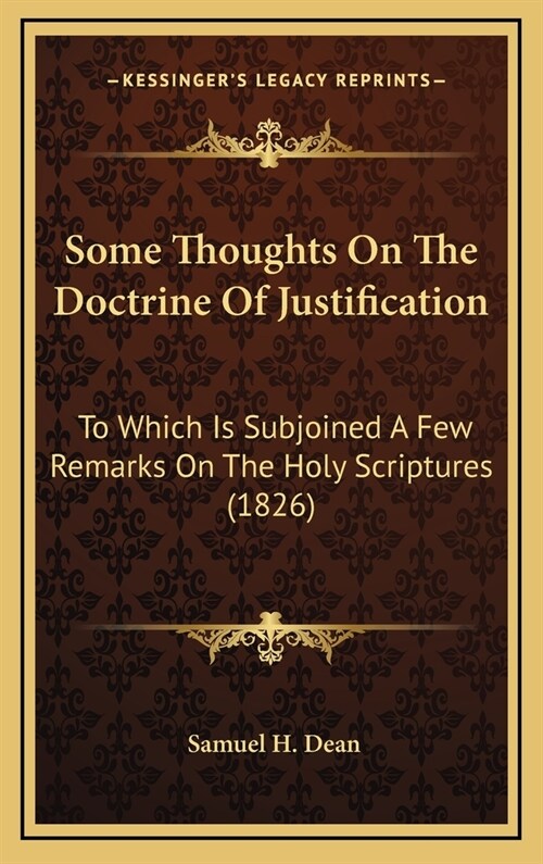 Some Thoughts On The Doctrine Of Justification: To Which Is Subjoined A Few Remarks On The Holy Scriptures (1826) (Hardcover)