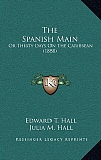 The Spanish Main: Or Thirty Days On The Caribbean (1888) (Hardcover)