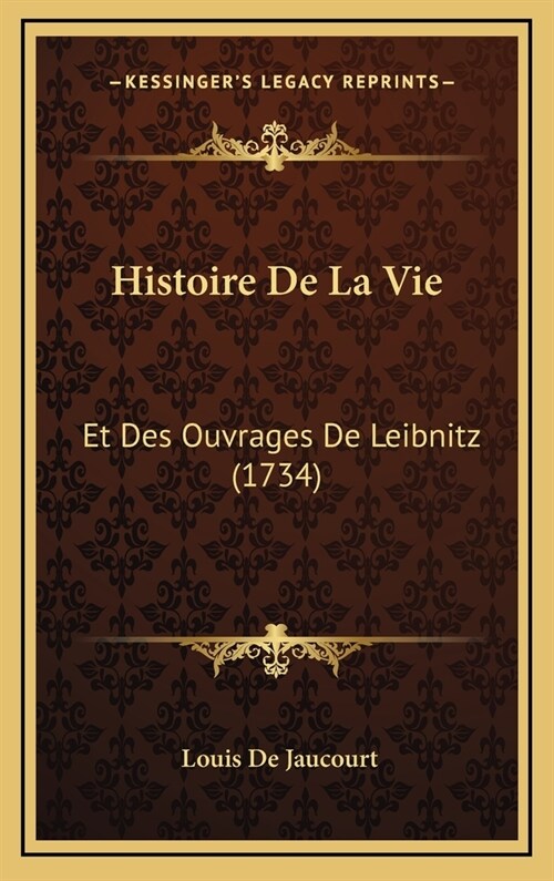 Histoire de La Vie: Et Des Ouvrages de Leibnitz (1734) (Hardcover)