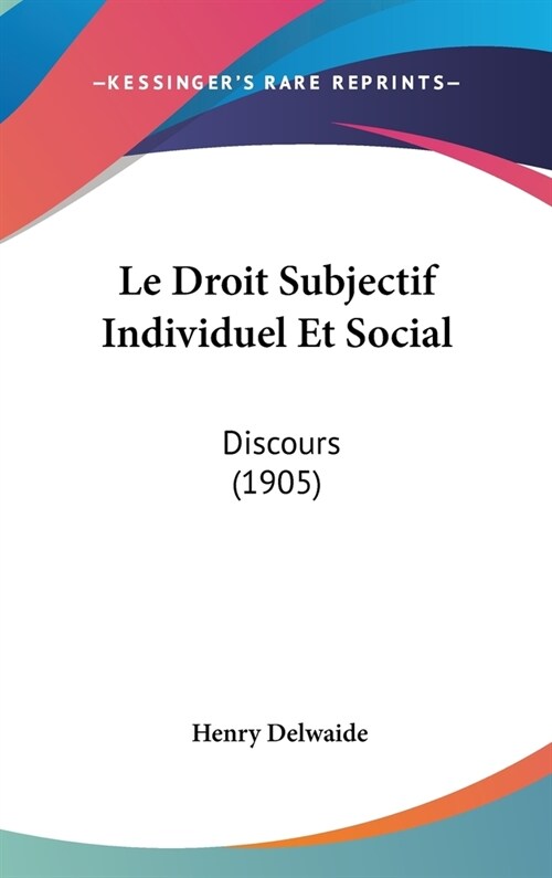 Le Droit Subjectif Individuel Et Social: Discours (1905) (Hardcover)