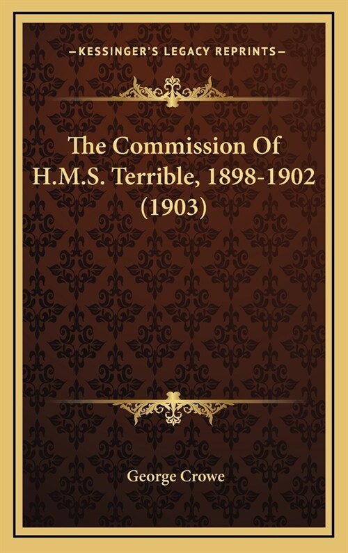 The Commission Of H.M.S. Terrible, 1898-1902 (1903) (Hardcover)