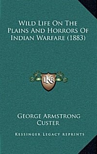 Wild Life on the Plains and Horrors of Indian Warfare (1883) (Hardcover)