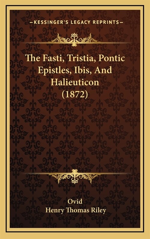 The Fasti, Tristia, Pontic Epistles, Ibis, And Halieuticon (1872) (Hardcover)