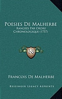 Poesies de Malherbe: Rangees Par Ordre Chronologique (1757) (Hardcover)