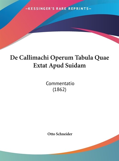 de Callimachi Operum Tabula Quae Extat Apud Suidam: Commentatio (1862) (Hardcover)