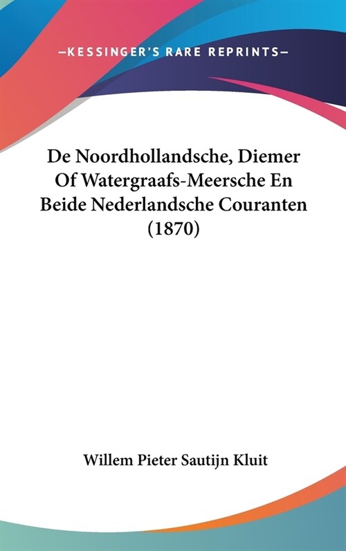 de Noordhollandsche, Diemer of Watergraafs-Meersche En Beide Nederlandsche Couranten (1870) (Hardcover)