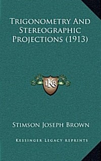 Trigonometry and Stereographic Projections (1913) (Hardcover)