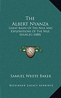 The Albert Nyanza: Great Basin of the Nile and Explorations of the Nile Sources (1888) (Hardcover)