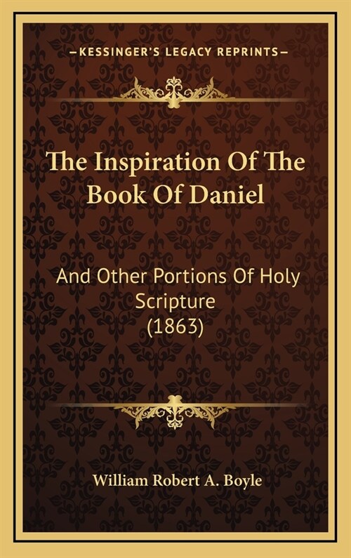 The Inspiration Of The Book Of Daniel: And Other Portions Of Holy Scripture (1863) (Hardcover)