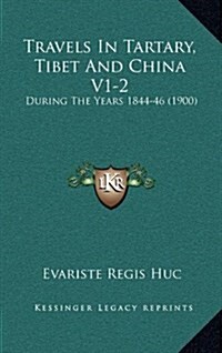 Travels in Tartary, Tibet and China V1-2: During the Years 1844-46 (1900) (Hardcover)
